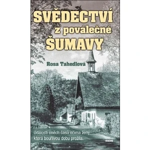 Svědectví z poválečné Šumavy - Události oněch časů očima ženy, která bouřlivou dobu prožila - Rosa Tahedlová