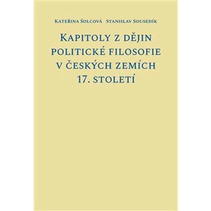 Kapitoly z dějin politické filosofie v českých zemích 17. století - Stanislav Sousedík, Kateřina Šolcová