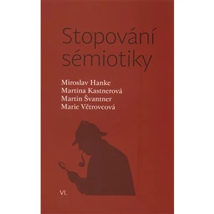 Stopování sémiotiky - Martina Kastnerová, Marie Větrovcová, Miroslav Hanke, Martin Švantner