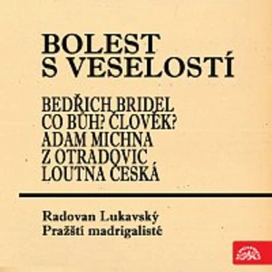 Radovan Lukavský, Pražští madrigalisté – Bolest s veselostí Bedřich Bridel Co Bůh? Člověk? Adam Michna z Otradovic Loutna česká