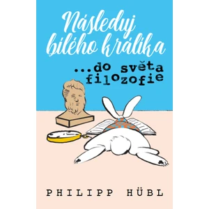 Následuj bílého králíka…do světa filozofie - Hubl Philipp