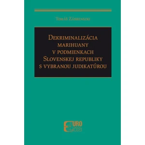 Dekriminalizácia marihuany v podmienkach SR s vybranou judikatúrou - Tomáš Zábrenszki