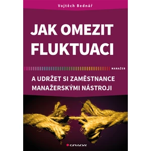 Jak omezit fluktuaci a udržet si zaměstnance manažerskými nástroji, Bednář Vojtěch