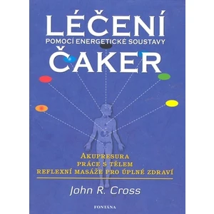 Léčení čaker -- Pomocí energetické soustavy - Cross John R.