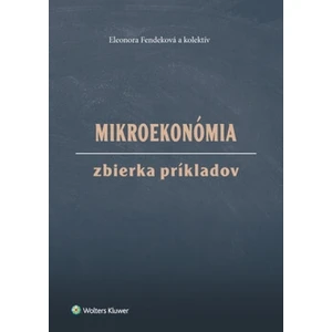 Mikroekonómia Zbierka príkladov - Eleonora Fendeková