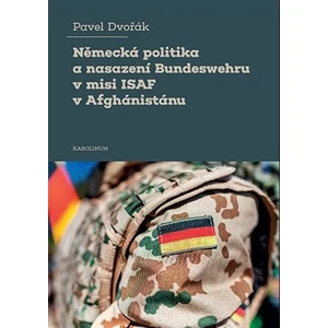 Německá politika a nasazení Bundeswehru v misi ISAF v Afghánistánu - Pavel Dvořák