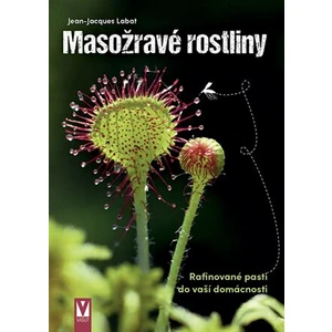 Masožravé rostliny – rafinované pasti do vaší domácnosti - Labat Jean-Jacques