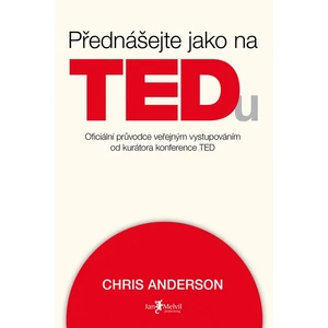 Přednášejte jako na TEDu (oficiální průvodce veřejným vystupováním od kurátora konference TED) - Chris Anderson