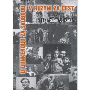 U Dunkerquu za svobodu v Ruzyni za čest - František J. Kolár