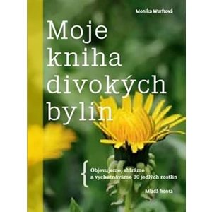 Moje kniha divokých bylin: Objevujeme, sbíráme a vychutnáváme 30 jedlých rostlin