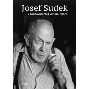 Josef Sudek v rozhovorech a vzpomínkách - Jaroslav Anděl, Petr Hron, Adéla Petruželková