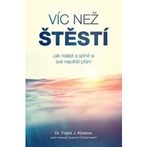 Víc než štěstí - Jak nalézt a splnit si své největší přání - Frank J. Kinslow