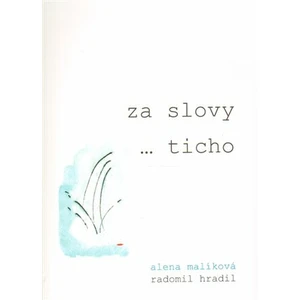 Za slovy ... ticho - Radomil Hradil, Alena Malíková