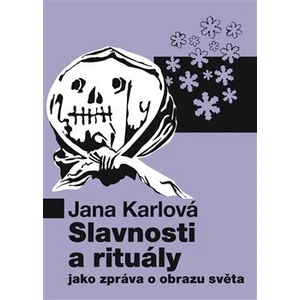 Slavnosti a rituály jako zpráva o obrazu světa - Karlová Jana