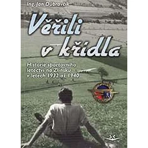 Věřili v křídla - Historie sportovního letectví na Zlínsku v letech 1932 až 1940 - Jan Dúbravčík