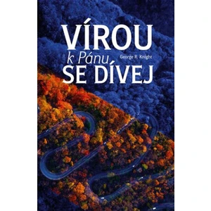 Vírou k Pánu se dívej - George R. Knight