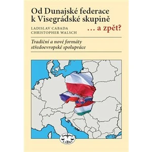 Od Dunajské federace k Visegrádské skupině...a zpět? - Ladislav Cabada, Christopher Walsch