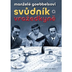 Manželé Goebbelsovi - svůdník a vražedkyně - Václav Miko