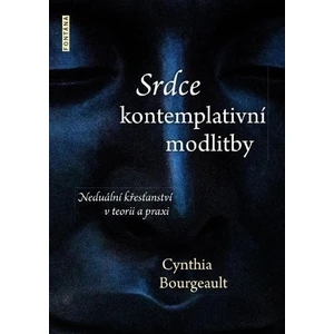 Srdce kontemplativní modlitby - Cynthia Bourgeault