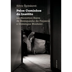 Pelos Caminhos do Insólito. Na Narrativa Breve de Branquinho da Fonseca e Domingos Monteiro - Silvie Špánková