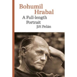 Bohumil Hrabal. A Full-length Portrait - Jiří Pelán