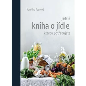 Jediná kniha o jídle, kterou potřebujete - Fourová Karolína