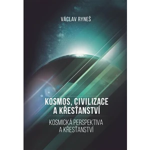 Kosmos, civilizace a křesťanství - Václav Ryneš