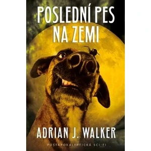 Poslední pes na Zemi - Adrian J. Walker