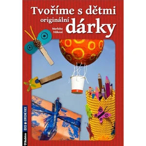 Tvoříme s dětmi originální dárky - Markéta Vítková