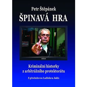 Špinavá hra - Kriminální historky z arbitrážního protektorátu - Petr Štěpánek