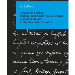 Athanasius Kircher, Philipp Jakob Sachs von Löwenheim a přírodní filosofie v českých zemích 17. Století - Iva Lelková