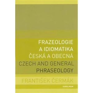 Frazeologie a idiomatika - česká a obecná - František Čermák