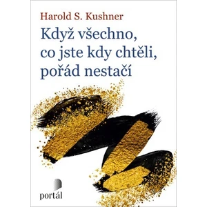 Když všechno, co jste kdy chtěli, pořád nestačí - Harold S. Kushner, Harold S.