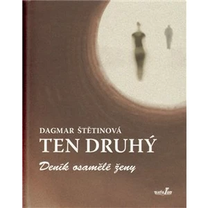 Ten druhý -- Deník osamělé ženy - Štětinová Dagmar