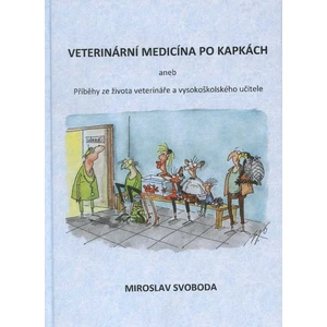 Veterinární medicína po kapkách aneb Příběhy ze života veterináře a vysokoškolského učitele - Miroslav Svoboda