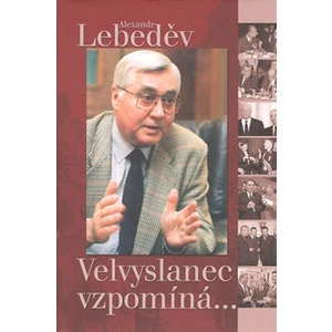 Velvyslanec vzpomíná - Lebeděv Alexandr