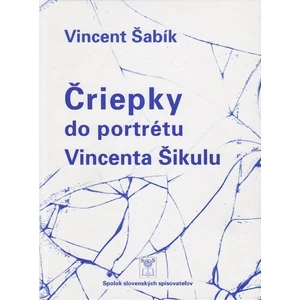 Čriepky do portrétu Vincenta Šikulu - Vincent Šabík