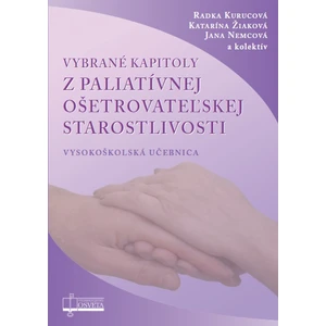 Vybrané kapitoly z paliatívnej ošetrovateľskej starostlivosti - Radka Kurucová, Jana Nemcová, Katarína Žiaková