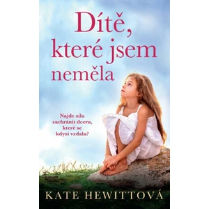 Dítě, které jsem neměla - Kate Hewittová