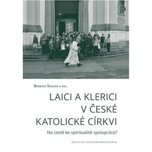 Laici a klerici v české katolické církvi - Barbora Spalová, kolektiv autorů