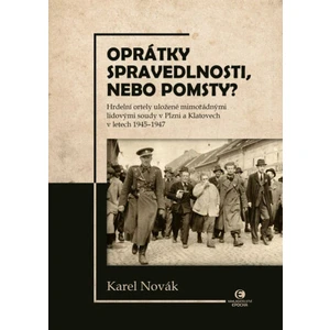 Oprátky spravedlnosti, nebo pomsty? - Hrdelní ortely uložené mimořádnými lidovými soudy v Plzni a Klatovech v letech 1945-1947 - Karel Novák