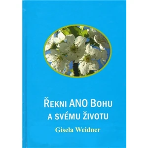 Řekni ANO Bohu a svému životu - Gisela Weidner