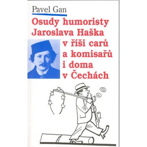 Osudy humoristy Jaroslava Haška v říši carů a komisařů i doma v Čechách - Pavel Gan