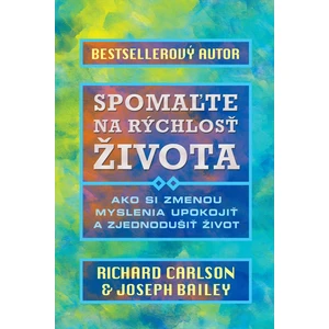 Spomaľte na rýchlosť života - Richard Carlson, Joseph Bailey