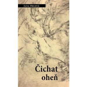 Čichat oheň - Orlová Jana