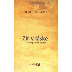 Žiť v láske -- Pravá podoba človeka - Schneider Herbert