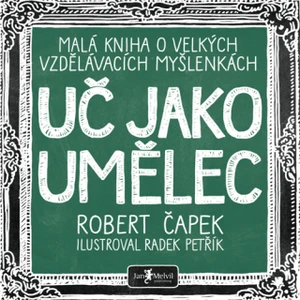 Uč jako umělec – Malá kniha o velkých vzdělávacích myšlenkách - Robert Čapek