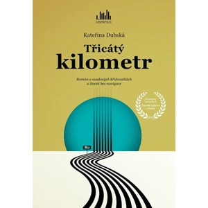 Třicátý kilometr - Román o osudových křižovatkách a životě bez navigace - Kateřina Dubská