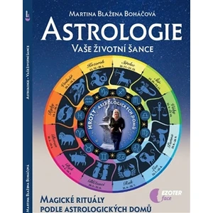 Astrologie vaše životní šance, magické rituály podle astrologických domů - Martina Blažena Boháčová