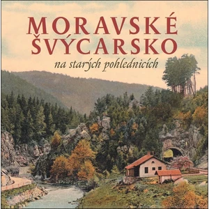 Moravské Švýcarsko na starých pohlednicích - Milan Šustr, Milan Sýkora